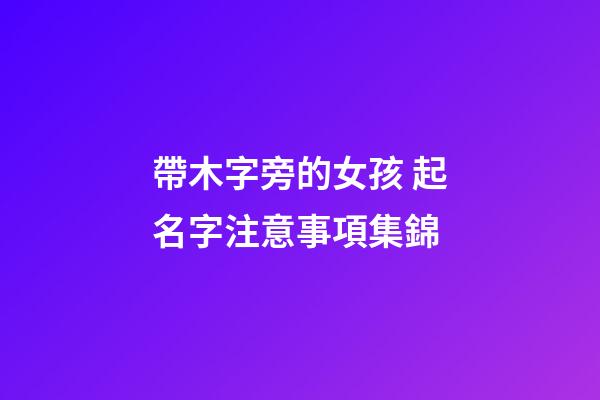 帶木字旁的女孩 起名字注意事項集錦